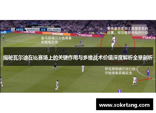 揭秘瓦尔迪在比赛场上的关键作用与多维战术价值深度解析全景剖析